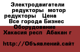 Электродвигатели, редукторы, мотор-редукторы › Цена ­ 123 - Все города Бизнес » Оборудование   . Хакасия респ.,Абакан г.